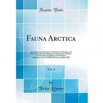 Fauna Arctica, Vol. 4: Eine Zusammenstellung der Arktischen Tierformen, mit Besonderer Berücksichtigung des Spitzbergen-Gebietes auf Grund der ... Eismeer im Jahre 1898