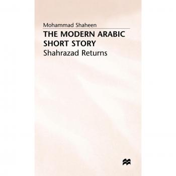 The Modern Arabic Short Story: Shahrazad Returns