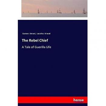 The Rebel Chief: A Tale of Guerilla Life