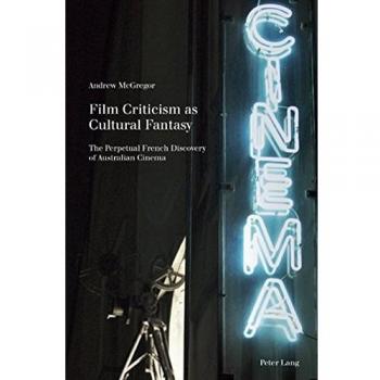 Film Criticism as Cultural Fantasy: The Perpetual French Discovery of Australian Cinema
