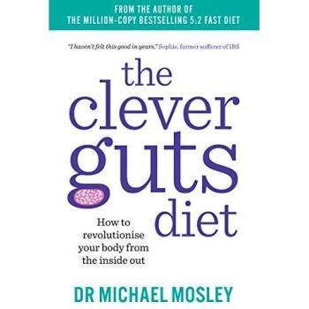 The Clever Guts Diet: How to revolutionise your body from the inside out by...