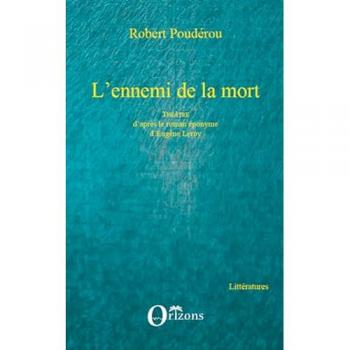 L'ennemi de la mort: Théâtre d'après le roman éponyme d'Eugène Leroy
