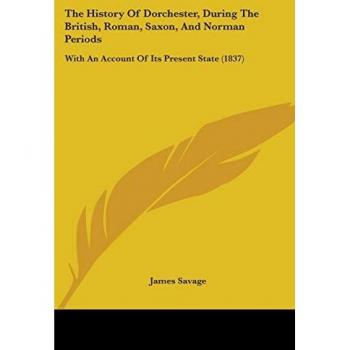 The History Of Dorchester During The British Roman Saxon And Norman Periods
