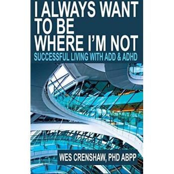 I Always Want to Be Where I'm Not: Successful Living with ADD and ADHD