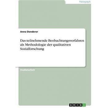 Das teilnehmende Beobachtungsverfahren als Methodologie der qualitativen Sozialforschung