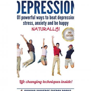 Depression: 101 Powerful Ways To Beat Depression, Stress, Anxiety And Be Happy NATURALLY!