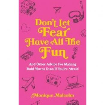 Don't Let Fear Have All The Fun: and other advice for making bold moves even if you're afraid