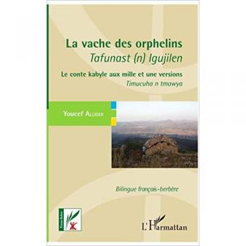 La vache des orphelins : le conte kabyle aux mille et une versions. Tafunast (n) igujilen : timucuha n tmawya