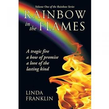 Rainbow in the Flames: A Tragic Fire, a Bow of Promise, a Love of the Lasting Kind