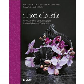 I fiori e lo stile. Tavole fiorite e composizioni. La grande bellezza del Flower Design