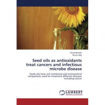 Seed oils as antioxidants treat cancers and infectious microbe disease