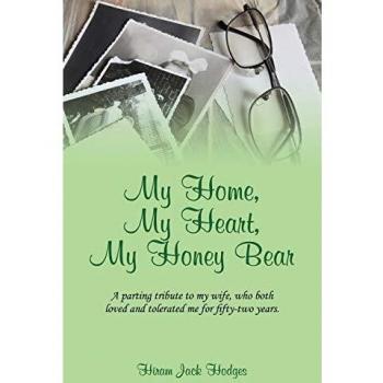 My Home, My Heart, My Honey Bear: A parting tribute to my wife, who both loved and tolerated me for fifty-two years.