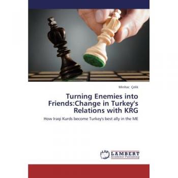 Turning Enemies into Friends:Change in Turkey's Relations with KRG: How Iraqi Kurds become Turkey's best ally in the ME