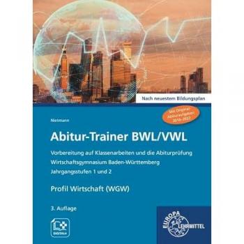 Abitur-Trainer BWL/VWL: Wirtschaftsgymnasium Baden-Württemberg Jahrgangsstufen 1 und 2 Nach neuestem Bildungsplan