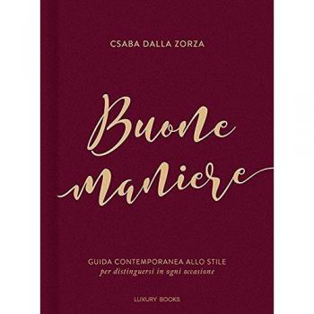 Csaba Dalla Zorza Buone Maniere. Guida Contemporanea Allo Stile, Per Distinguersi In Ogni Occasione (Foodwriter)