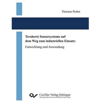 Terahertz Sensorsysteme auf dem Weg zum industriellen Einsatz: Entwicklung und Anwendung