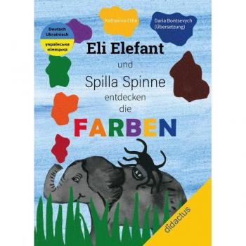 Eli Elefant und Spilla Spinne entdecken die FARBEN Слон Елі та павучиха Спілла відкривають для себе кольори: Zweisprachiges Bilderbuch Deutsch/Ukrainisch zum Lernen der Farben