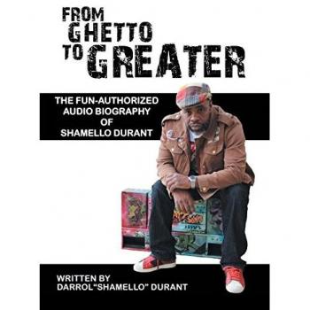 From Ghetto to Greater: : The Fun-Authorized Audio Biography of Shamello Durant