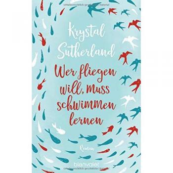 Krystal Sutherland Wer Fliegen Will, Muss Schwimmen Lernen: Roman