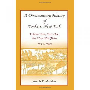 A Documentary History of Yonkers, New York, Volume Two, Part One: The Unsettled Years, 1853-1860