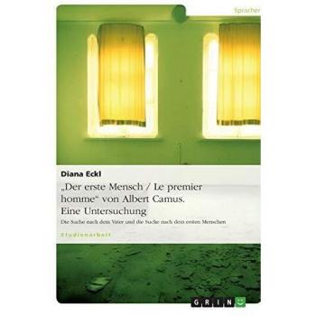 Der erste Mensch / Le premier homme von Albert Camus. Eine Untersuchung: Die Suche nach dem Vater und die Suche nach dem ersten Menschen