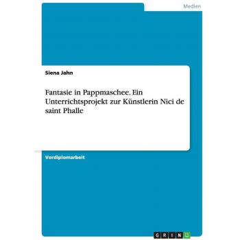 Fantasie in Pappmaschee. Ein Unterrichtsprojekt zur Künstlerin Nici de saint Phalle