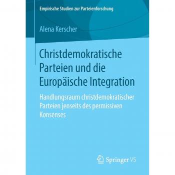 Christdemokratische Parteien und die Europäische Integration: Handlungsraum christdemokratischer Parteien jenseits des permissiven Konsenses