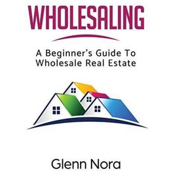 Wholesaling: A Beginner's Guide to Wholesale Real Estate