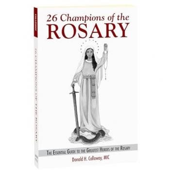 26 CHAMPIONS OF THE ROSARY: The Essential Guide to the Greatest Heroes of the Rosary
