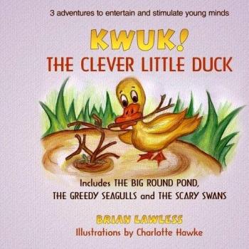 KWUK! THE CLEVER LITTLE DUCK: Includes THE BIG ROUND POND, THE GREEDY SEAGULLS and THE SCARY SWANS