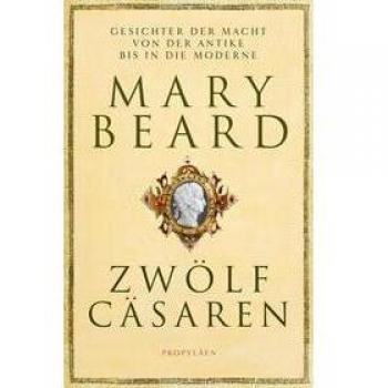 Zwölf Cäsaren: Gesichter der Macht von der Antike bis in die Moderne | Von der Autorin des Weltbestsellers »SPQR. Die tausendjährige Geschichte Roms«
