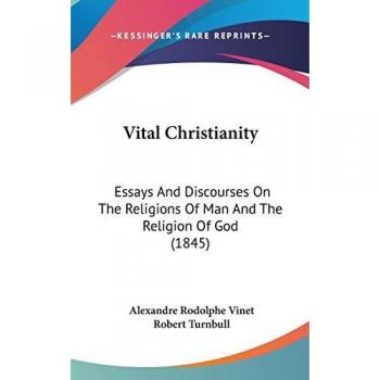 Vital Christianity: Essays And Discourses On The Religions Of Man And The Religion Of God (1845)