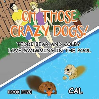Oh! Those Crazy Dogs!: Teddi Bear and Colby Love Swimming in the Pool