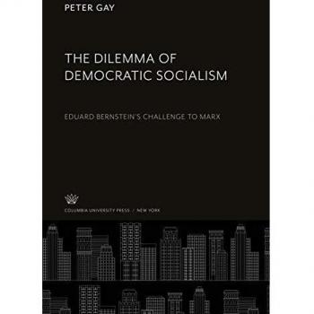 The Dilemma of Democratic Socialism: Eduard Bernstein'S Challenge to Marx