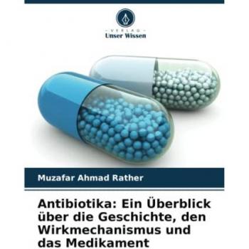 Antibiotika: Ein Überblick über die Geschichte, den Wirkmechanismus und das Medikament