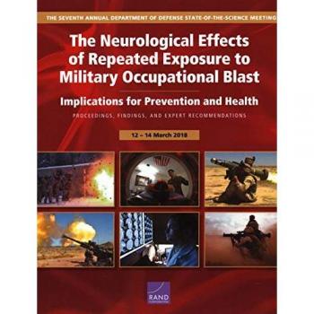 The Neurological Effects of Repeated Exposure to Military Occupational Blast: Implications for Prevention and Health: Proceedings, Findings, and ... of Defense State-of-the-Science Meeting