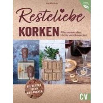 DIY – Resteliebe Korken. Alles verwenden. Nichts verschwenden: Die besten Ideen aus Korken. Spannende Upcycling-Ideen aus alten Korken (Einfach nachhaltig)