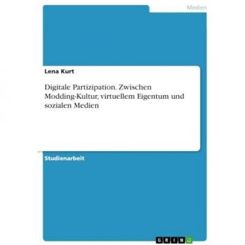Digitale Partizipation. Zwischen Modding-Kultur, virtuellem Eigentum und sozialen Medien