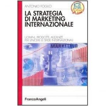 La strategia di marketing internazionale. Uomini, prodotti, alleanze per vincere le sfide internazionali