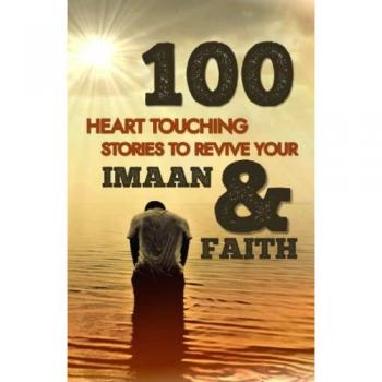 100 Heart Touching Stories To Revive Your Imaan & Faith
