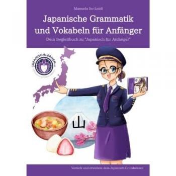 Manuela Ito-Loidl Japanische Grammatik Und Vokabeln Für Anfänger: Dein Begleitbuch Zu Japanisch Für Anfänger (Japanisch Lernen Für Anfänger, Band 2)