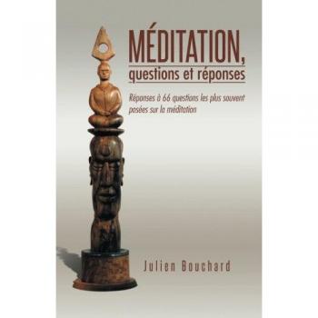 Méditation, Questions et Réponses: Réponses à 66 Questions les Plus Souvent Posées sur la Méditation: Reponses a 66 Questions Les Plus Souvent Posees Sur La Meditation