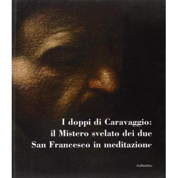I doppi di Caravaggio: il mistero svelato dei due San Francesco in meditazione. Catalogo della mostra