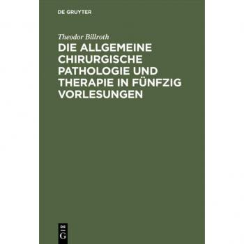 Die allgemeine chirurgische Pathologie und Therapie in fünfzig Vorlesungen: Ein Handbuch für Studirende und Aerzte
