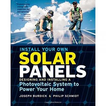 Install Your Own Solar Panels : Designing and Installing a Photovoltaic System to Power Your Home