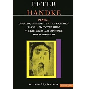 Peter Handke Plays: Offending the Audience, My Foot My Tutor, Self Accusation, Kaspar, Ride Across Lake Constance, They Are Dying Out: ... They Are Dyi: v. 1