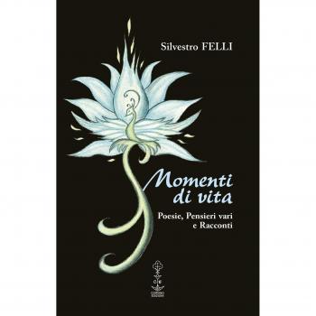 Momenti di vita. Poesie, pensieri vari e racconti