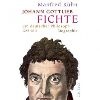 Manfred Kühn Johann Gottlieb Fichte: Ein Deutscher Philosoph