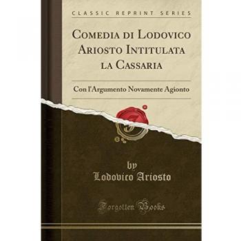 Comedia di Lodovico Ariosto Intitulata la Cassaria: Con l'Argumento Novamente Agionto