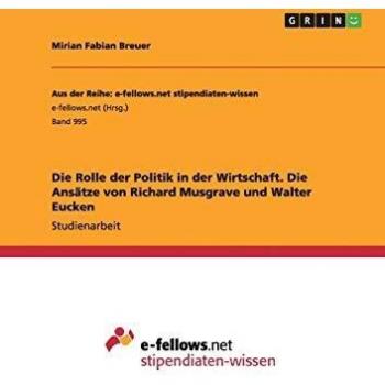 Die Rolle der Politik in der Wirtschaft. Die Ansätze von Richard Musgrave und Walter Eucken